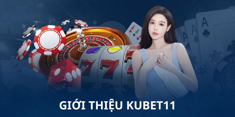 Giới thiệu một vài nét về thương hiệu kubet11