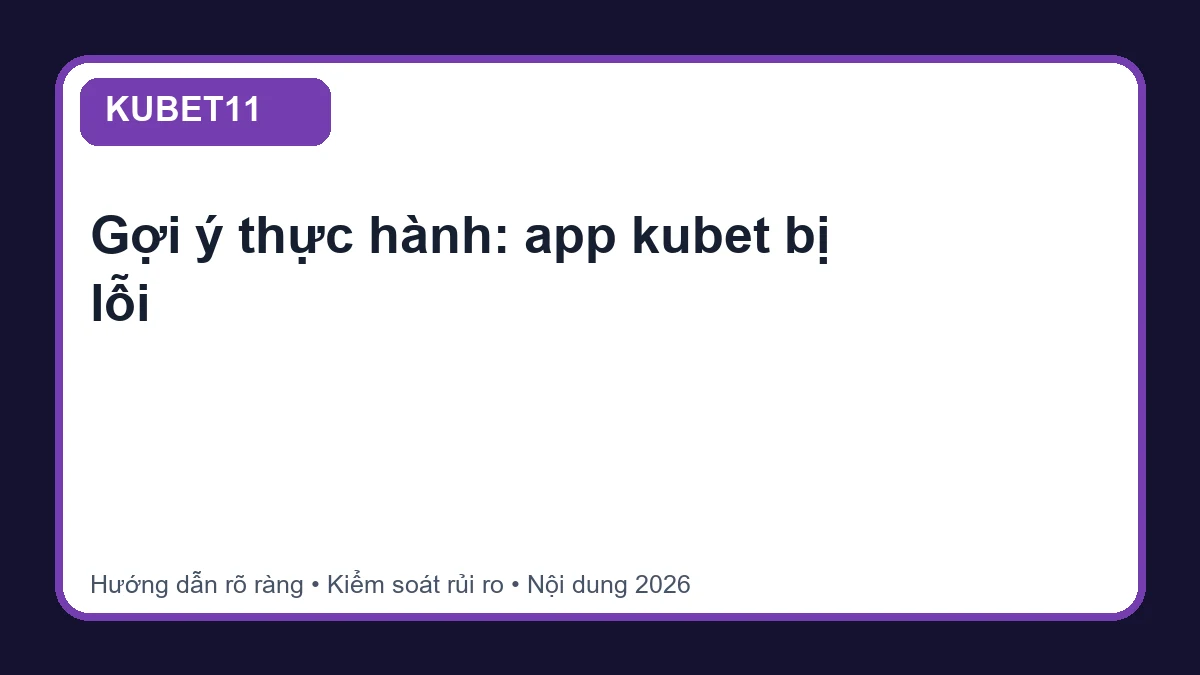 Minh họa hướng dẫn app kubet bị lỗi