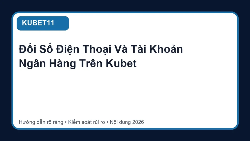 Đổi Số Điện Thoại Và Tài Khoản Ngân Hàng Trên Kubet - KUBET11