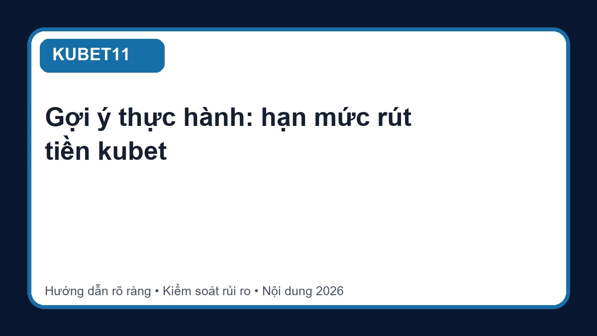 Minh họa hướng dẫn hạn mức rút tiền kubet