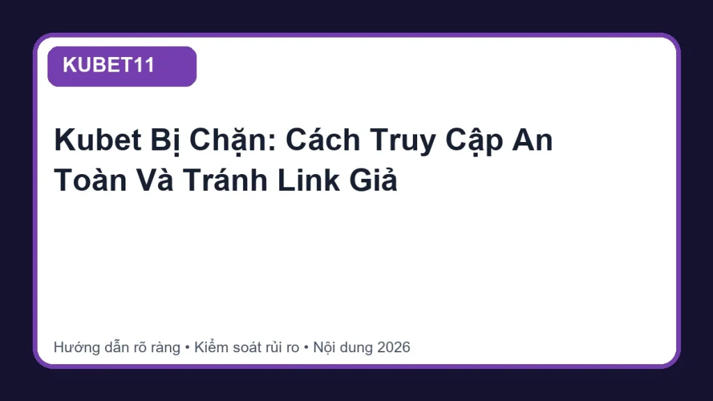 Kubet Bị Chặn: Cách Truy Cập An Toàn Và Tránh Link Giả - KUBET11