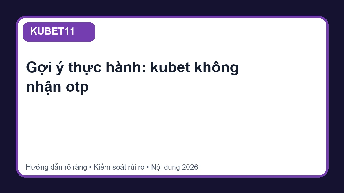 Minh họa hướng dẫn kubet không nhận otp