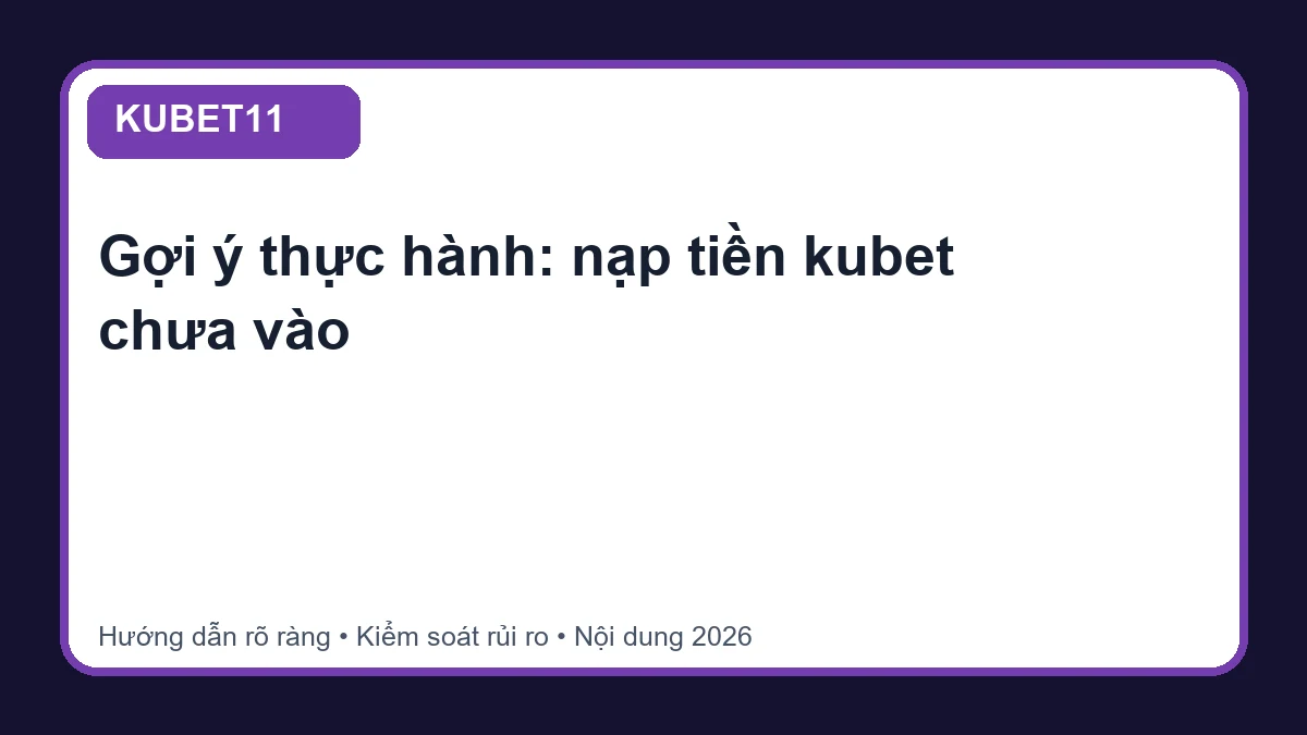 Minh họa hướng dẫn nạp tiền kubet chưa vào