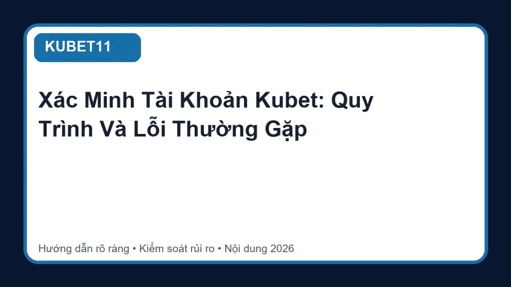 Xác Minh Tài Khoản Kubet: Quy Trình Và Lỗi Thường Gặp - KUBET11